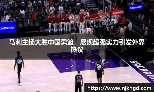 马刺主场大胜中国男篮，展现超强实力引发外界热议