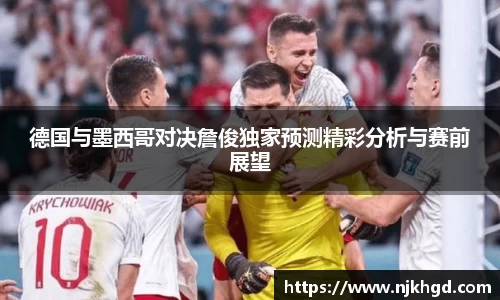 德国与墨西哥对决詹俊独家预测精彩分析与赛前展望