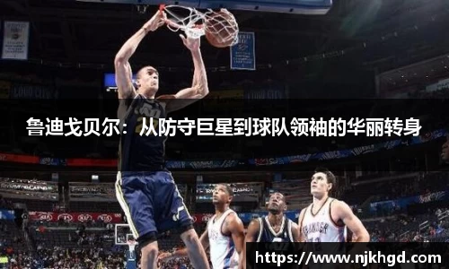 鲁迪戈贝尔：从防守巨星到球队领袖的华丽转身
