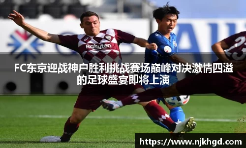 FC东京迎战神户胜利挑战赛场巅峰对决激情四溢的足球盛宴即将上演
