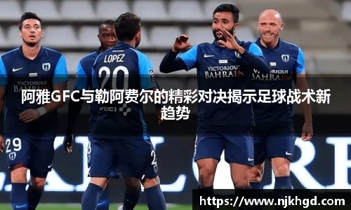阿雅GFC与勒阿费尔的精彩对决揭示足球战术新趋势