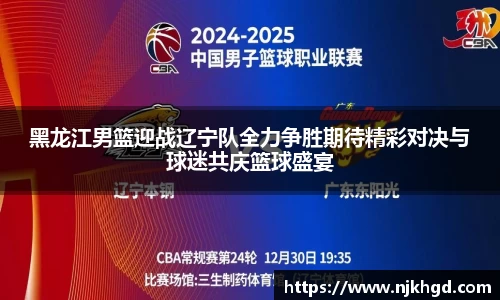 黑龙江男篮迎战辽宁队全力争胜期待精彩对决与球迷共庆篮球盛宴